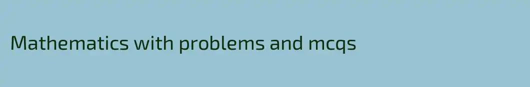 Mathematics with problems and mcqs